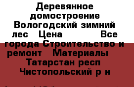 Деревянное домостроение Вологодский зимний лес › Цена ­ 8 000 - Все города Строительство и ремонт » Материалы   . Татарстан респ.,Чистопольский р-н